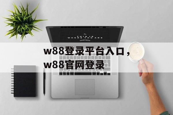 w88登录平台入口，w88官网登录