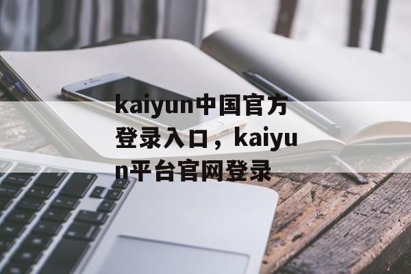 kaiyun中国官方登录入口，kaiyun平台官网登录