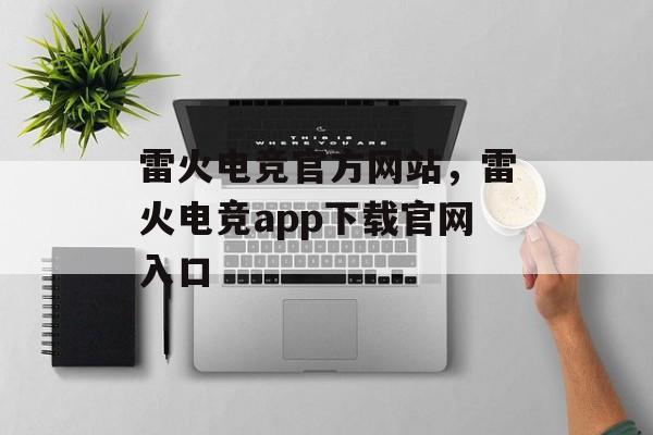 雷火电竞官方网站，雷火电竞app下载官网入口